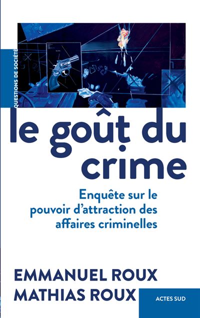 Couverture de Le goût du crime : enquête sur le pouvoir d'attraction des affaires criminelles