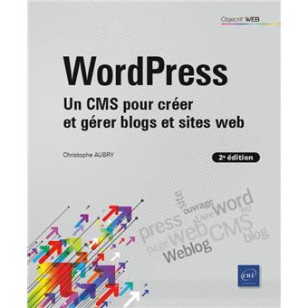 WordPress - Un CMS pour créer et gérer blogs et sites web (2e édition)