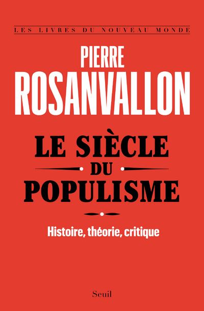 Le Siècle du populisme. Histoire, théorie, critique - Pierre Rosanvallon - broché