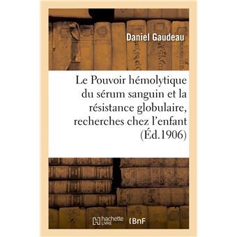 Le Pouvoir hémolytique du sérum sanguin et la résistance globulaire, recherches chez l'enfant