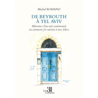 De Beyrouth à Tel Aviv - Mémoires d'un raté sentimental, ou comment j'ai survécu à mes échecs