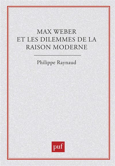 Max Weber et les dilemmes de la raison moderne - Philippe Raynaud - (donnée non spécifiée)