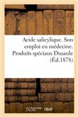 Acide salicylique. Son emploi en médecine. Produits spéciaux Dusaule