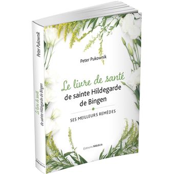 Le livre de santé de sainte Hildegarde de Bingen - Ses meilleures remèdes