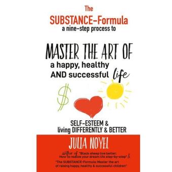 The Substance-Formula Master the Art of a happy, healthy AND successful Life