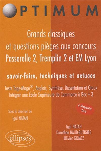 Grands classiques et questions pièges  aux concours Passerelle 2, Tremplin 2 & EM Lyon. Savoir-faire, techniques et astuces. Test TAGE-MAGE®, ANGLAIS, SYNTHESE, DISSERTATION et ORAUX. Intégrer une Ecole Supérieure de Commerce à Bac + 3
