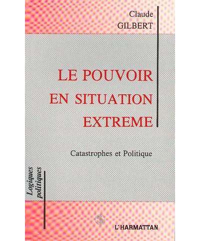 Le pouvoir en situation extrême - Claude Gilbert - broché