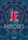 Le Je des miroirs - Interpréter les messages de notre inconscient et ses reflets dans notre quotidien