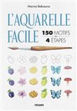 L'aquarelle facile : 150 motifs en 4 étapes