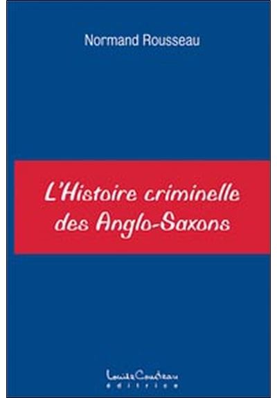 Histoire criminelle des Anglo-Saxons - Normand Rousseau - broché