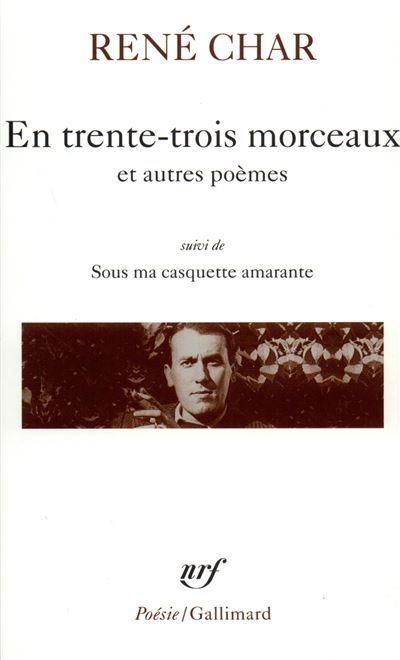 En trente-trois morceaux / Sur la Poésie /Le Bâton de rosier /Loin de nos cendres /Sous ma casquette amarante (entretiens) - René Char - (donnée non spécifiée)