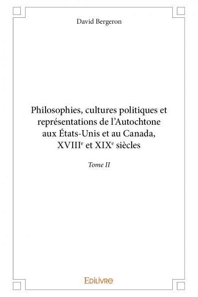 Philosophies, cultures politiques et représentations de l'Autochtone aux États-Unis et au Canada, XVIIIème et XIXème siècles