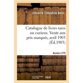 Catalogue de livres rares ou curieux. Vente aux prix marqués, avril 1903
