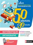 50 séances de 30 minutes - Mathématiques / orthographe - Cahier pour assurer au lycée 2020