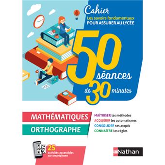 50 séances de 30 minutes - Mathématiques / orthographe - Cahier pour assurer au lycée 2020