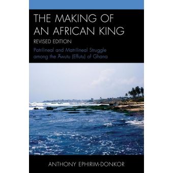 The Making of an African King Patrilineal and Matrilineal Struggle ...