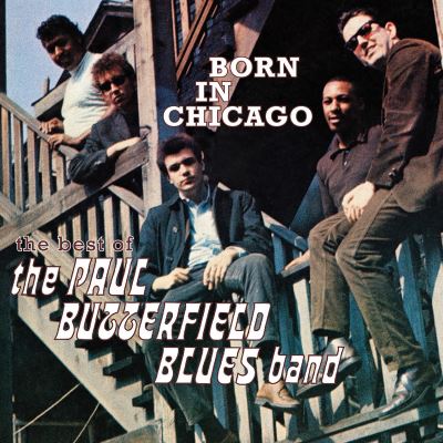 Born in chicago/the best of the paul butterfield blues band
