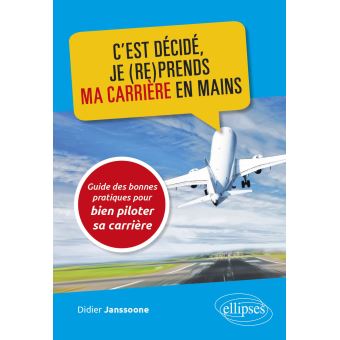 C'est décidé, je (re)prends ma carrière en mains - Guide des bonnes pratiques pour bien piloter sa carrière