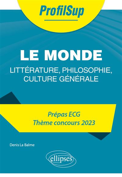 Littérature, philosophie, culture générale. Prépa ECG. Thème concours 2023. Le monde - Denis La Balme - broché
