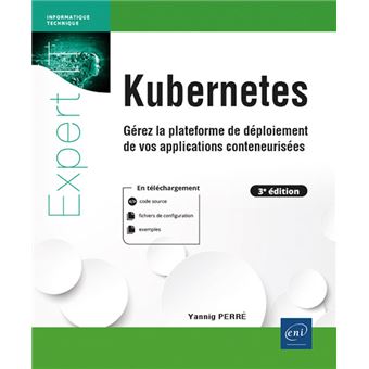 Kubernetes - Gérez la plateforme de déploiement de vos applications conteneurisées (2e édition)