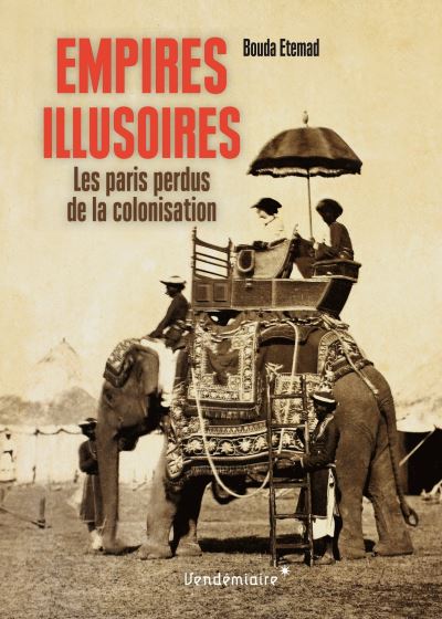 Empires illusoires les paris perdus de la colonisation