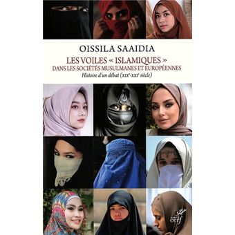 Les Voiles "islamiques" dans les sociétés musulmanes et européennes - Histoire d'un débat (XIXe-XXIe