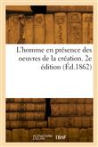 L'homme en présence des oeuvres de la création. 2e édition