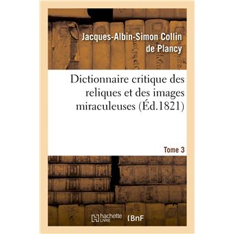 Dictionnaire critique des reliques et des images miraculeuses