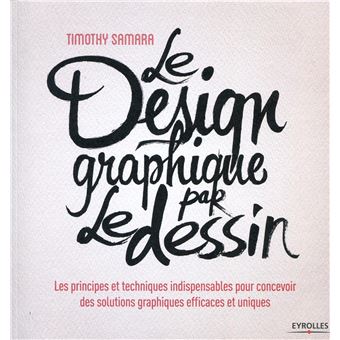 Le Design Graphique Par Le Dessin Les Principes Et Techniques Indispensables Pour Concevoir Des Solutions Graphiques Efficaces Et Uniques Broche Timothy Samara Achat Livre Fnac