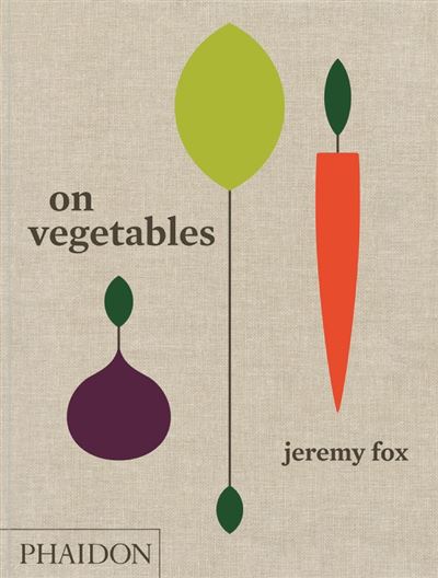 ON VEGETABLES: MODERN RECIPES FOR THE HOME KITCHEN