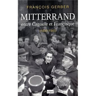 Mitterrand Entre Cagoule Et Francisque 1935 1945 1935 1945 Broche Francois Gerber Achat Livre Ou Ebook Fnac