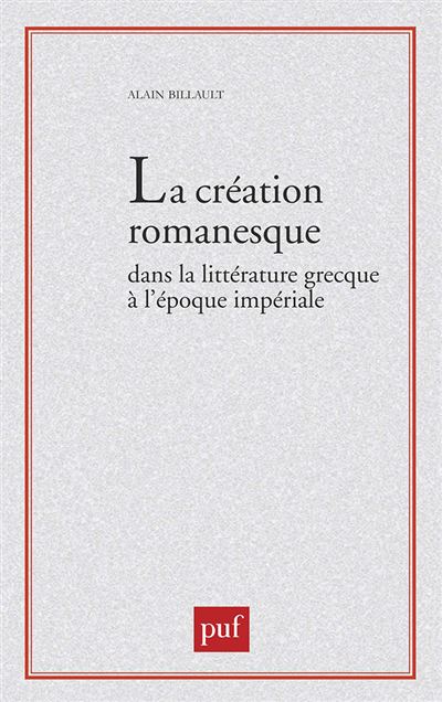 La création romanesque dans la littérature grecque à l'époque impériale - Alain Billault - broché