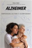Alzheimer - Compréhension, solutions et accompagnement