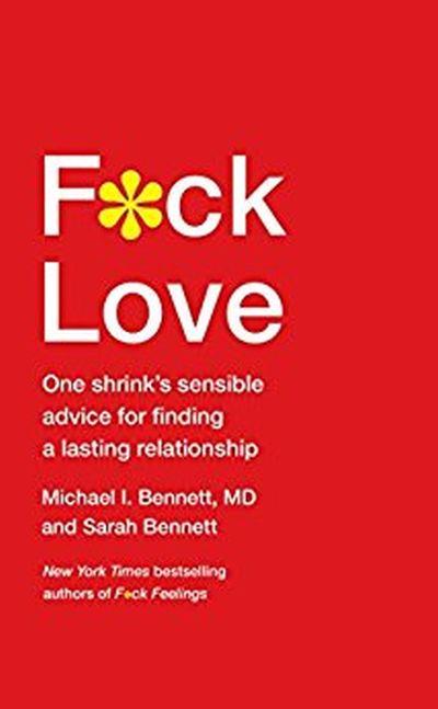 F*ck love : One shrink's sensible advice for finding a lasting relationship