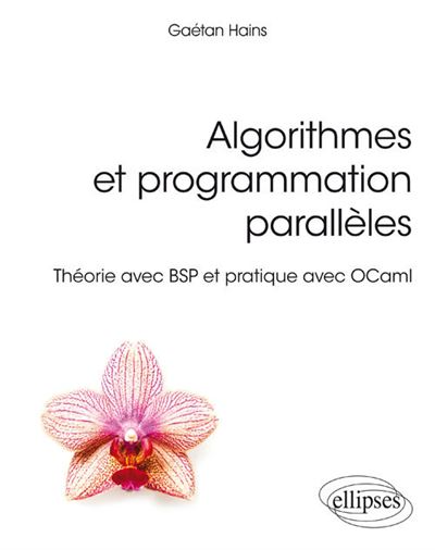 Algorithmes et programmation parallèles - Théorie avec BSP et pratique avec OCaml - Gaétan Hains - broché