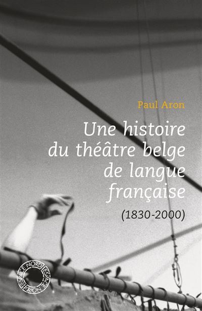 Une histoire du theatre de langue franþaise en belgique