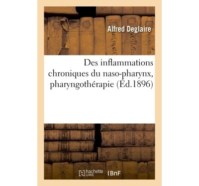 Des inflammations chroniques du naso-pharynx, pharyngothérapie - Alfred Deglaire - broché