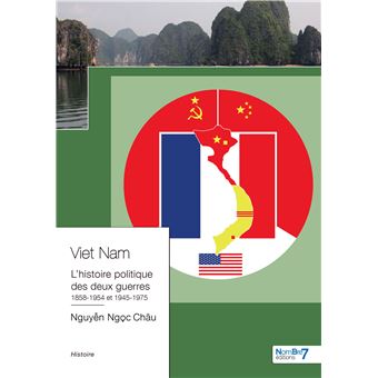 VIET NAM L’Histoire Politique des Deux Guerres 1858-1954 et 1945-1975