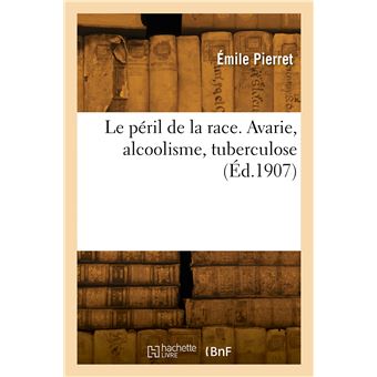 Le péril de la race. Avarie, alcoolisme, tuberculose