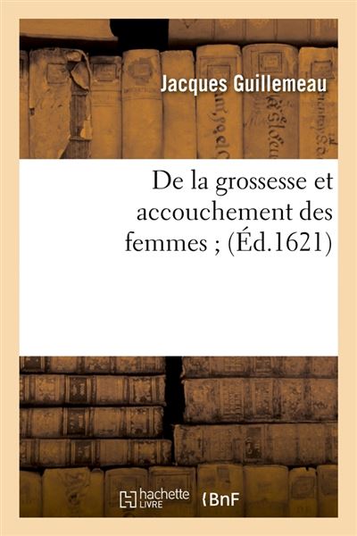 De la grossesse et accouchement des femmes (Éd.1621) - Jacques Guillemeau - broché