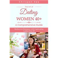 The Art of Dating Women 40+ : A Comprehensive Guide