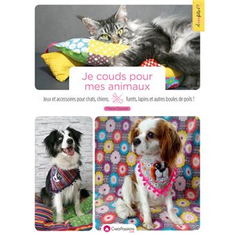 Je couds pour mes animaux - Jeux et accessoires pour chats, chiens, furets, lapins et autres boules
