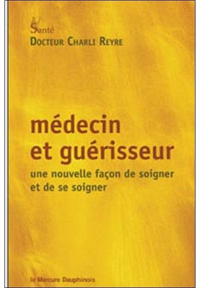 Médecin et guérisseur - Une nouvelle façon de soigner et de se soigner - Charli Reyre - broché