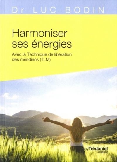Harmoniser ses énergies avec la technique de libération des méridiens (TLM) - Luc Bodin - broché