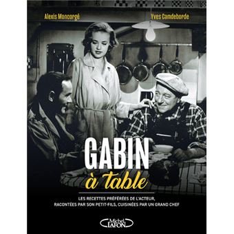 Gabin à table - Les recettes préférées de l'acteur, racontées par son petit-fils, cuisinées par un g