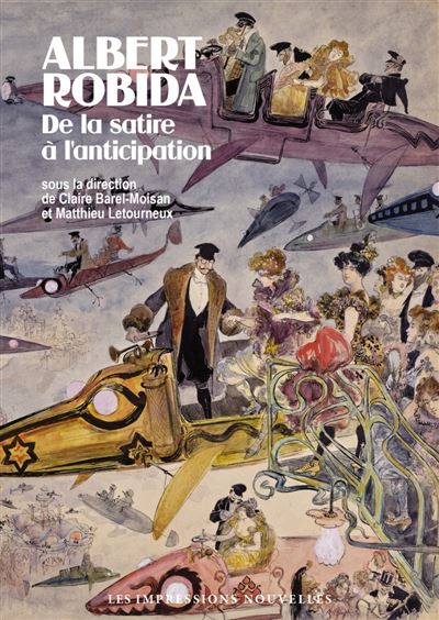 Albert Robida - De la satire à l'anticipation - Claire Barel-Moisan - Impressions Nouvelles - broché - Biographie