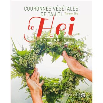 Couronnes végétales de Tahiti - Te hei upo’o no Tahiti