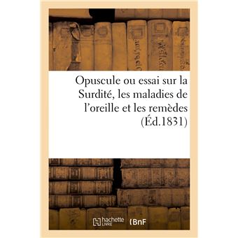 Opuscule ou essai sur la Surdité, les maladies de l'oreille et les remèdes convenables pour