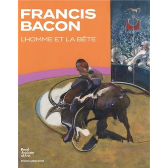 Francis Bacon. L'homme et la bête
