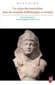 Le corps des souverains dans les mondes hellénistique et romain